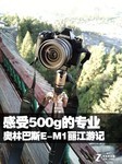 感受500g的专业 奥林巴斯E-M1丽江游记